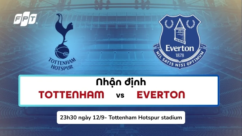 Nhận định Tottenham vs Everton 23h30 ngày 12/09/2026: Dự đoán tỷ số